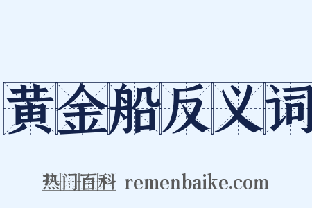 黄金船反义词是什么意思的图片